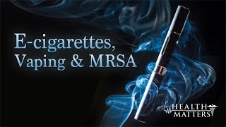 ECigarettes Vaping and MRSA  Health Matters [upl. by Azpurua]