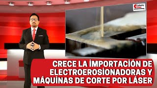 Crece la importación de electroerosionadoras y máquinas de corte por láser [upl. by Brownson]