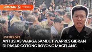 Live Report Antusias Warga Sambut Wapres Gibran di Pasar Gotong Royong Magelang  Liputan 6 [upl. by Nayd]