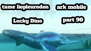 ark mobile tame liopleurodon part 90 [upl. by Maureen237]