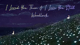 Woodlock  I Loved You Then And I Love You Still Lyrics [upl. by Phyllis]