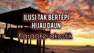 ILUSI TAK BERTEPI  HIJAU DAUN KARAOKE AKUSTIK [upl. by Llekram]