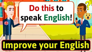 Improve English Speaking Skills Everyday Ways to practice English English Conversation Practice [upl. by Ynohta926]