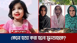 হত্যার পর গর্তে পুঁতে রাখা হয় শিশু মুনতাহাকে  Sylhet Incident  Jamuna TV [upl. by Hplodur91]