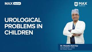 Common Urological Problems in children  Dr Chandra Kant Kar  Max Hospital Gurugram [upl. by Irek]