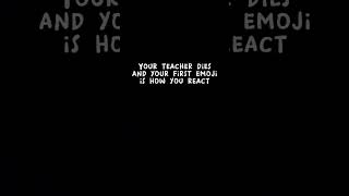 Your teacher dies and your first emoji is how u react [upl. by Nnyltak591]