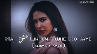 Main Ishq Likhu Tujhe Ho Jaye  Slowed amp Reverb   Lofi Song [upl. by Orsola]