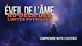 Éveiller lÂME  Comprendre notre EXISTENCE audelà des LIMITES PHYSIQUES  SPIRITUALITÉ [upl. by Travus]