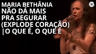 Maria Bethânia  quotNão Dá Mais Pra Segurar Explode CoraçãoO Que É quot  Carta de Amor Ao Vivo [upl. by Hadwin]