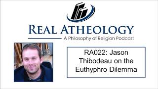 RA022 Jason Thibodeau on the Euthyphro Dilemma [upl. by Eoin]