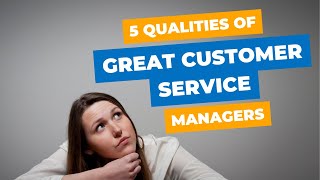 5 Qualities of Great Customer Service Managers [upl. by Airrej]