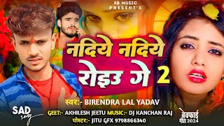 Nadiye Nadiye Roiau Ge 2 Virendra lal yadav Sad Song  नदिये नदिये रोइऊ गे  Maghi Gana 2024 hits [upl. by Mirth]