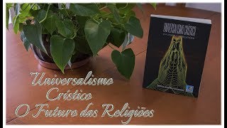 Sinopse do Livro  Universalismo Crístico O Futuro das Religiões [upl. by Kaylil]