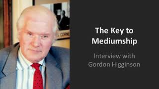 The Key to Mediumship Interview with Gordon Higginson [upl. by Naima]