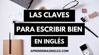 Las claves para escribir bien en inglés – 4 reglas para mejorar tu inglés escrito [upl. by Akenahc]