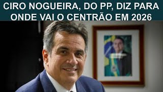 CIRO NOGUEIRA DO PP DIZ PARA ONDE VAI O CENTRÃO EM 2026 [upl. by Athena]