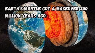 Earth’s Mantle Got a Makeover 300 Million Years Ago [upl. by Rockefeller329]