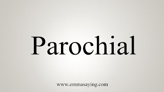 How To Say Parochial [upl. by Sitoiyanap557]