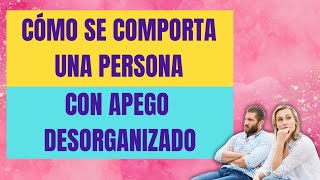 CÓMO SE COMPORTA UNA PERSONA CON APEGO DESORGANIZADO [upl. by Dugan]