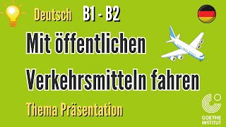 mit öffentlichen Verkehrsmitteln Goethe B1 B2 Thema Präsentation sprechen schreiben Prüfung Vortrag [upl. by Zelig]