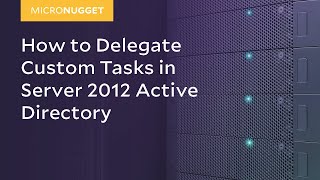 MicroNugget How to Delegate Custom Tasks in Server 2012 Active Directory [upl. by Gurney]