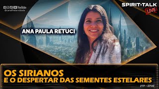 ANA PAULA RETUCI  Os Sirianos e o Despertar das Sementes Estelares  SPIRIT TALK Live T2EP38 [upl. by Zoe]