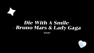 Die With A Smile  Bruno Mars amp Lady Gaga Cover [upl. by Aicerg567]