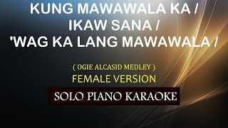 KUNG MAWAWALA KA  IKAW SANA WAG KA LANG MAWAWALA  FEMALE VERSION   OGIE ALCASID MEDLEY [upl. by Aimar]