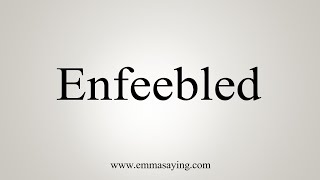 How To Say Enfeebled [upl. by Zeralda]