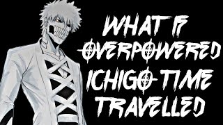 What If Overpowered Ichigo Time Travelled [upl. by Hyo775]