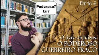 Gideão  O Poderoso Guerreiro Fraco  O Livro de Juízes Cap 6  Parte 6 [upl. by Yuht]