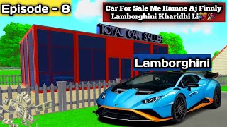 🎉CAR FOR SALE ME HAMNE AAJ FINNLY LAMBORGHINI KHARIDHI LI🎉🎊 EPISODE  8  CAR FOR SALE 🎊 [upl. by Lilahk458]