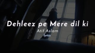 Atif Aslam  Dehleez pe Mere Dil ki  Lyrics [upl. by Sisco623]