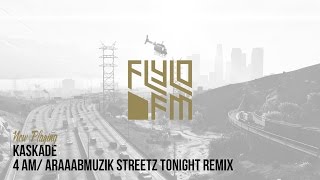 Kaskade  4 AM Araaabmuzik Streetz Tonight Remix Flylo FM [upl. by Anahtor]