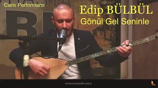 Edip Bülbül  Gönül Gel Seninle [upl. by Zackariah]