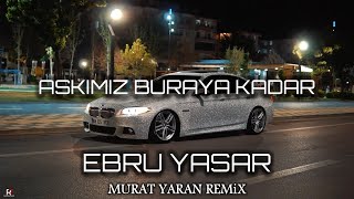 Ebru Yaşar  Aşkımız Buraya Kadar  Murat Yaran Remix [upl. by Yramanna]