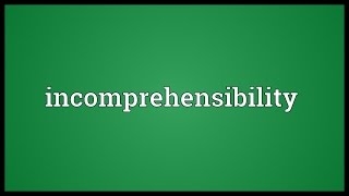 Incomprehensibility Meaning [upl. by Hecklau]