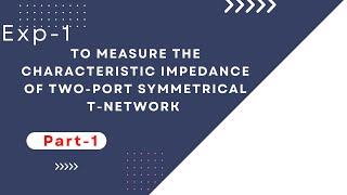 Exp1 To measure the characteristic impedance of twoport symmetrical Tnetwork  Part1 [upl. by Hanforrd]