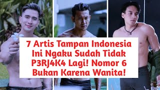 7 Artis Tampan Indonesia Ini Ngaku Sudah Tidak P3RJ4K4 Lagi Nomor 6 Bukan Karena Wanita [upl. by Harriette]