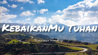 KebaikanMu Tuhan Lirik Goodness of God  Sudirman Worship [upl. by Aroz]