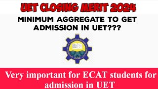 UET CLOSING MERIT 2024  MINIMUM AGGREGATE TO GET ADMISSION IN UET  UET CLOSING MERIT [upl. by Sherard421]