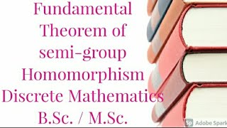 Fundamental Theorem of semi group Homomorphism Discrete Mathematics  BSc MSc [upl. by Jose]