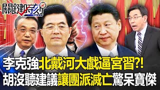 李克強操盤「北戴河大戲逼宮習近平」埋殺機？！胡錦濤沒聽建議「讓團派注定滅亡」驚呆寶傑 【關鍵時刻】 劉寶傑 [upl. by Harriman]