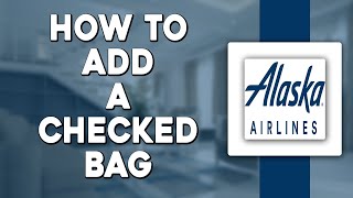 How To Add Checked Bag on Alaska Airlines Easiest Way [upl. by Audi]