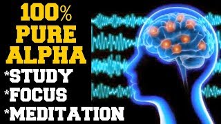 INSTANT RESULTS  100 PURE ALPHA BRAIN WAVES FOR STUDY MEDITATION  FOCUS INTELLIGENCE [upl. by Avrom]