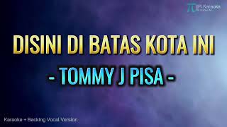 TOMMY J PISA  DISINI DI BATAS KOTA INI Karaoke version Original song [upl. by Ynnam]