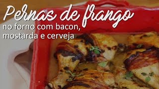 Pernas de Frango no Forno com Bacon Mostarda e Cerveja  As Minhas Receitas [upl. by Demitria]