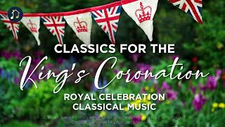 Classics for the King’s Coronation – Royal Celebration Classical Music [upl. by Akirdnuhs]