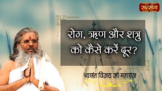 रोग ऋण और शत्रु को कैसे करें दूर  Vasant Vijay Ji Maharaj  Satsang TV  Motivational Video [upl. by Macleod]