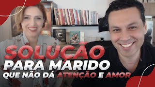 SOLUÇÃO para marido que não dá ATENÇÃO E AMOR [upl. by Roxane]